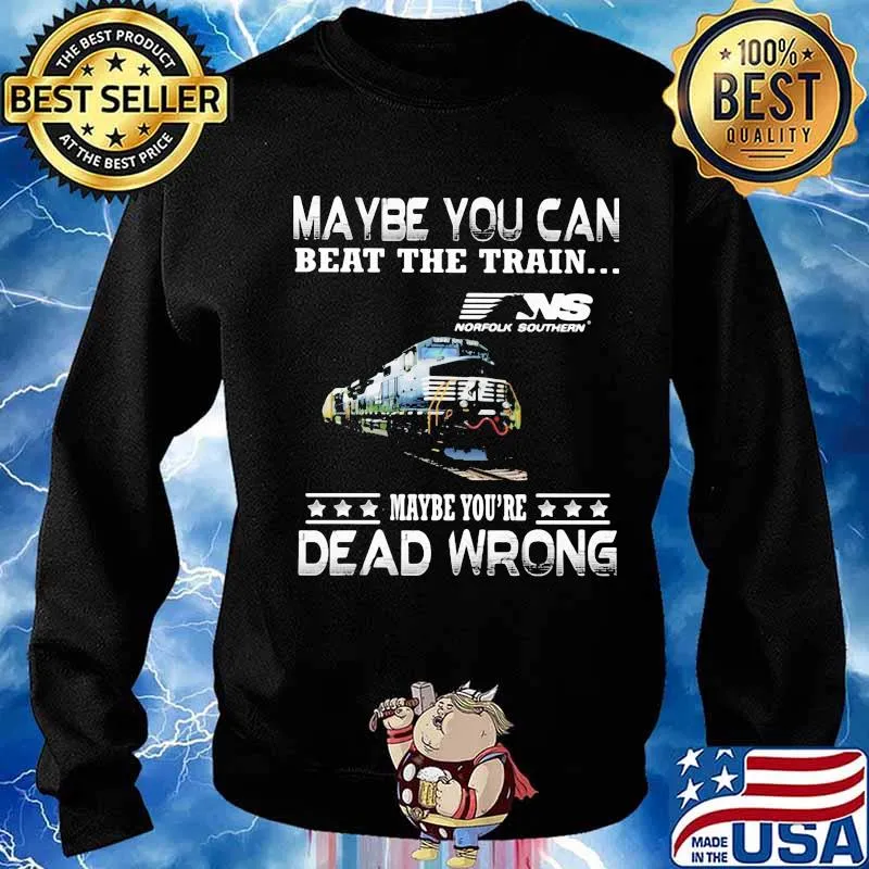 Maybe you can beat the train maybe you're dead wrong ns norfolk southern s Sweater