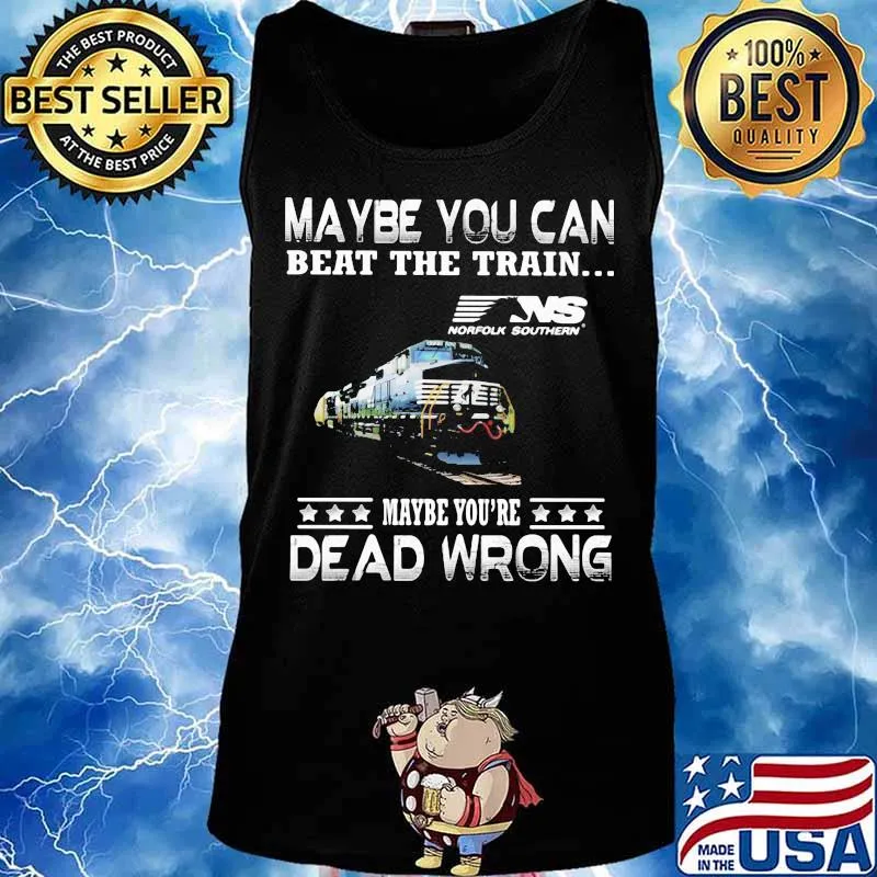 Maybe you can beat the train maybe you're dead wrong ns norfolk southern s Tank top