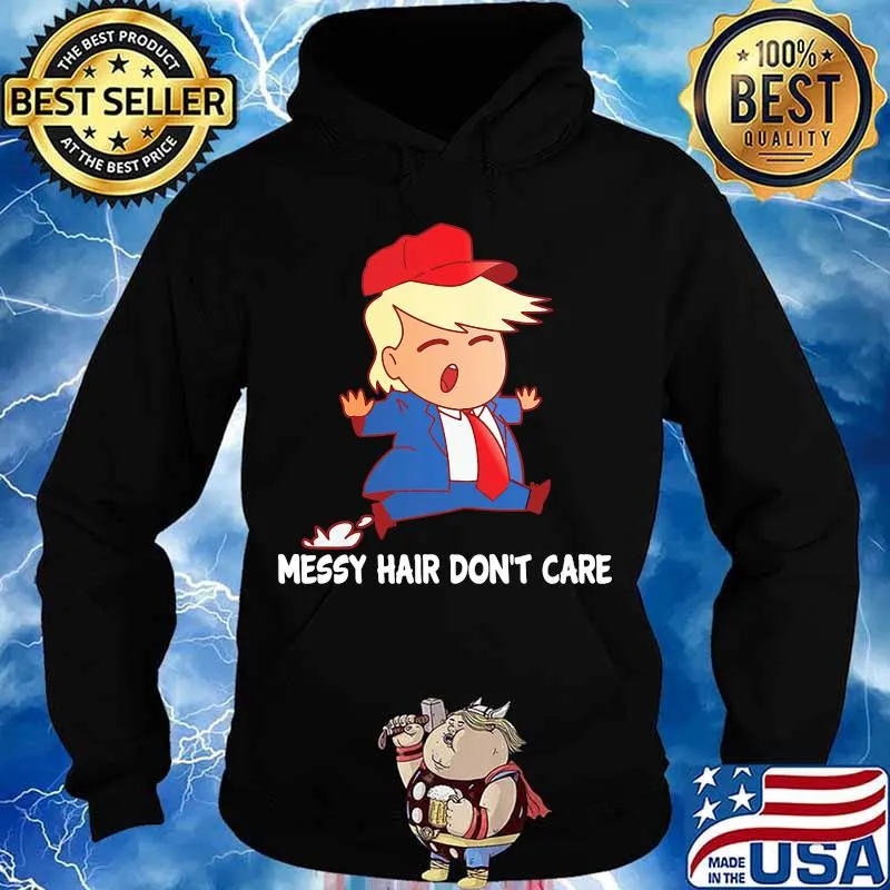 Messy Hair Don't Care Trump With Red Hat Shirt Hoodie