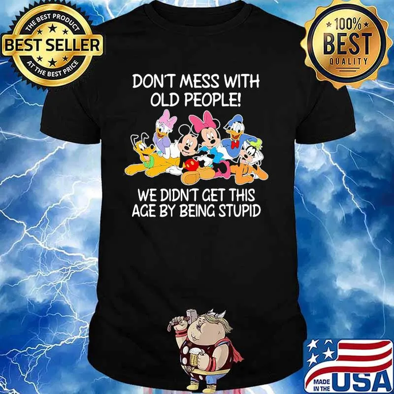 Mickey mouse don't mess with old people we didn't get this age by being stupid shirt