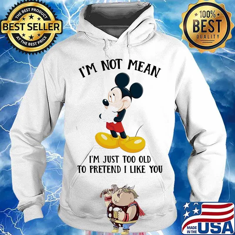 Mickey mouse i'm not not mean i'm just too old to pretend i like you s Hoodie