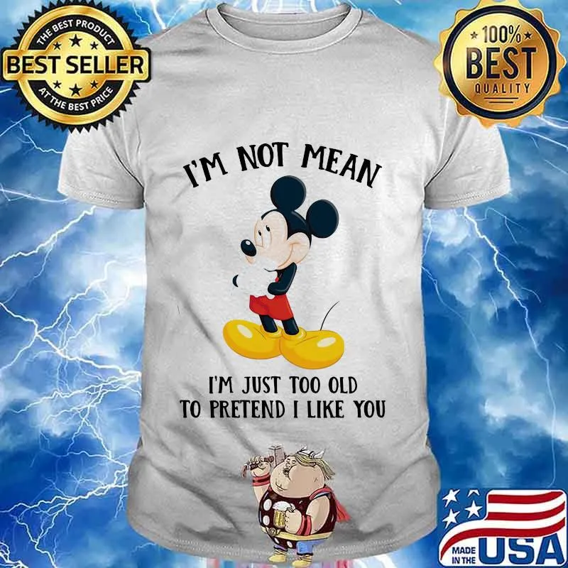 Mickey mouse i'm not not mean i'm just too old to pretend i like you shirt
