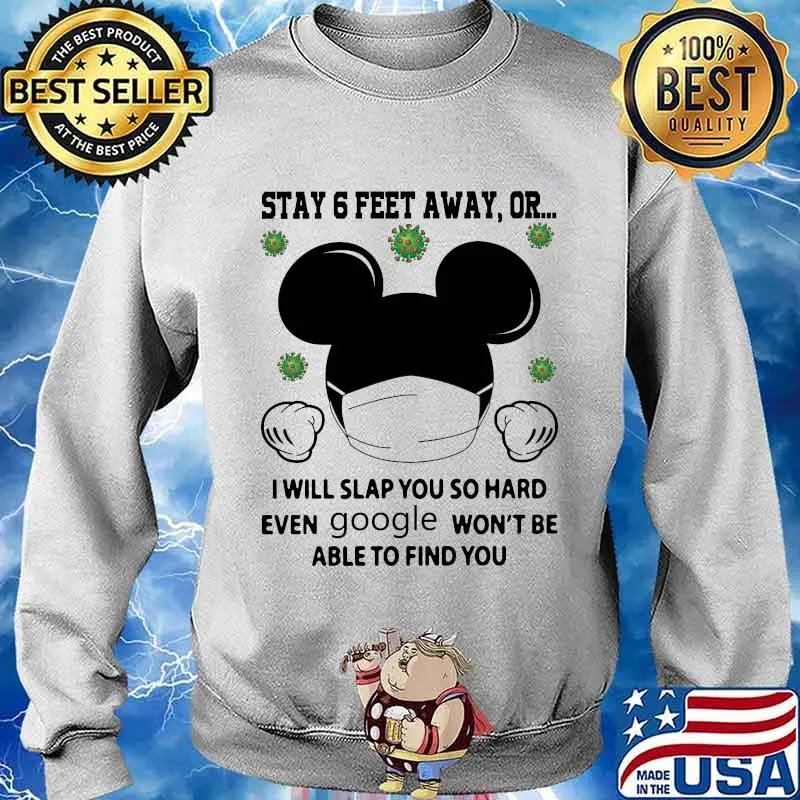 Mickey mouse mask stay 6 feet away or i will slap you so hard even google won't be able to find you covid-19 s Sweater