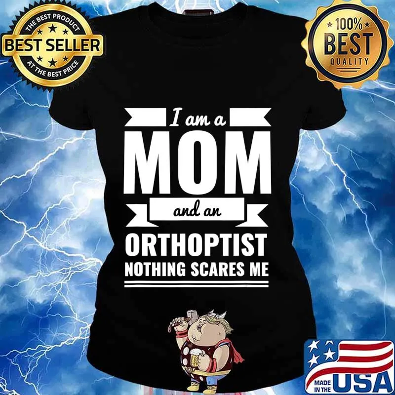 Mom and Orthoptist Nothing Scares Me Mother's Day Gift T-Shirt Ladies tee