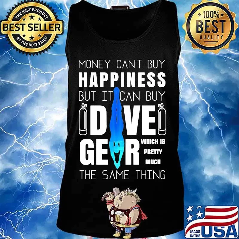 Money can't buy happiness but it can buy dive gear which is pretty much the same thing s Tank top