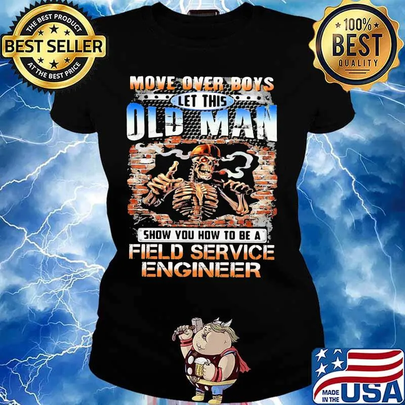 MOVE OVER BOYS LET THIS OLD MAN SHOW YOU HOW TO BE A FIELD SERVICE ENGINEER SKULL SMOKING SHIRT Ladies tee