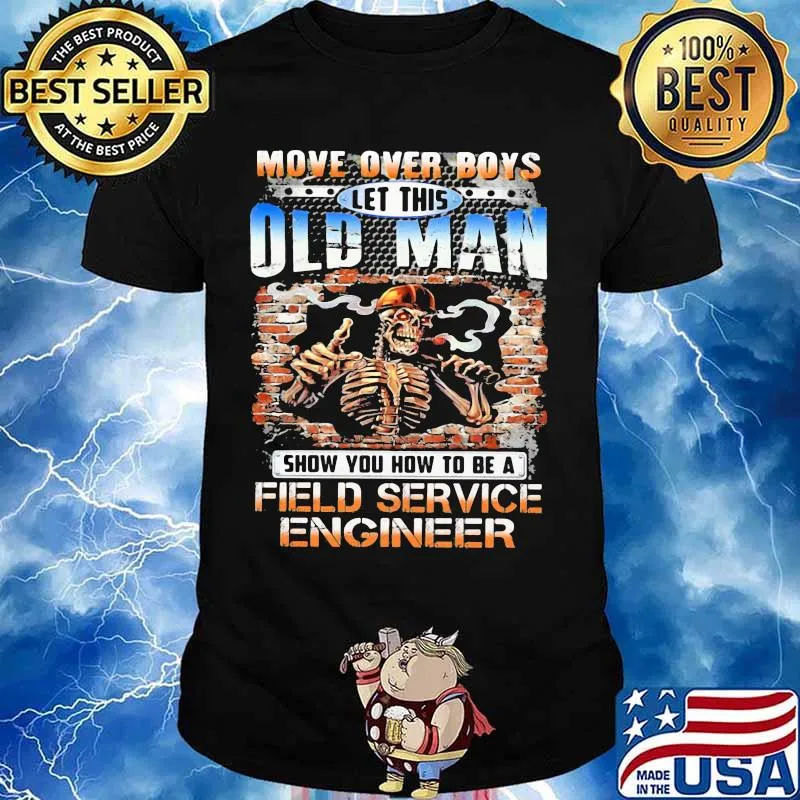 MOVE OVER BOYS LET THIS OLD MAN SHOW YOU HOW TO BE A FIELD SERVICE ENGINEER SKULL SMOKING SHIRT