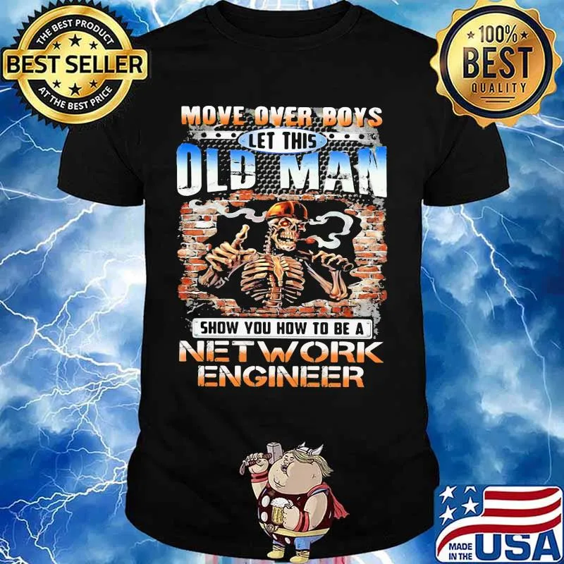MOVE OVER BOYS LET THIS OLD MAN SHOW YOU HOW TO BE A NETWORK ENGINEER SKULL SMOKING SHIRT