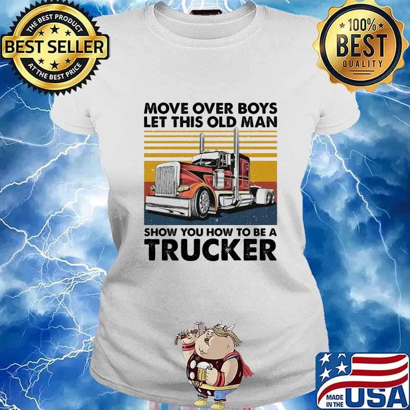 MOVE OVER BOYS LET THIS OLD MAN SHOW YOU HOW TO BE A TRUCKER VINTAGE RETRO SHIRT Ladies tee