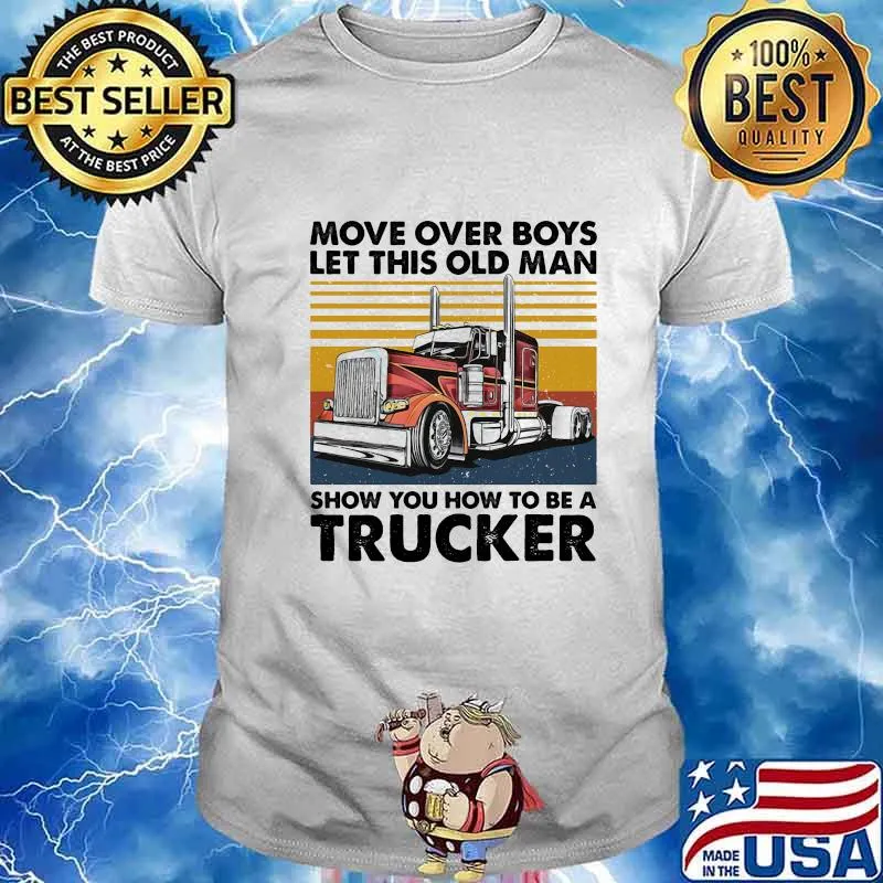 MOVE OVER BOYS LET THIS OLD MAN SHOW YOU HOW TO BE A TRUCKER VINTAGE RETRO SHIRT