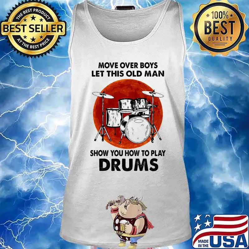 Move Over Boys Let This Old Man Show You How To Play Drums Kit Blood Moon Shirt Tank top