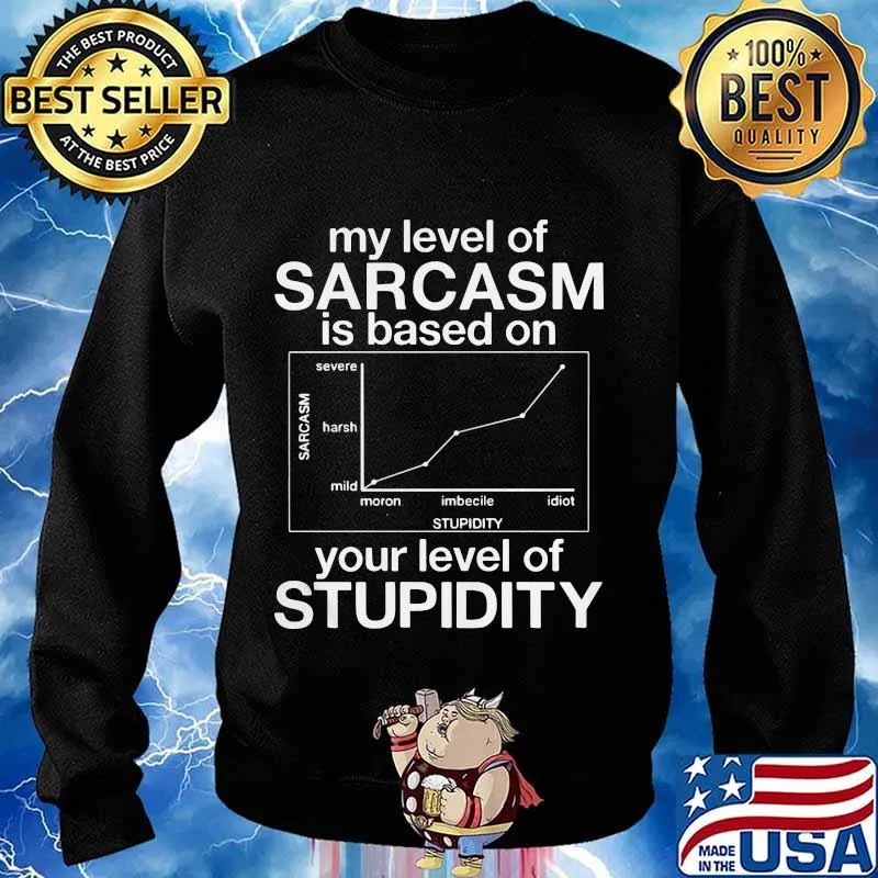 MY LEVEL OF SARCASM IS BASED ON YOUR LEVEL OF STUPIDITY SEVERE HARSH MILD SHIRT Sweater