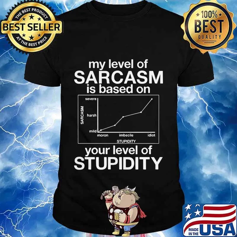 MY LEVEL OF SARCASM IS BASED ON YOUR LEVEL OF STUPIDITY SEVERE HARSH MILD SHIRT