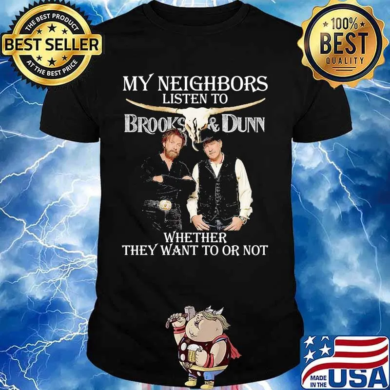 My neighbors listen to brooks and dunn whether they want to or not shirt