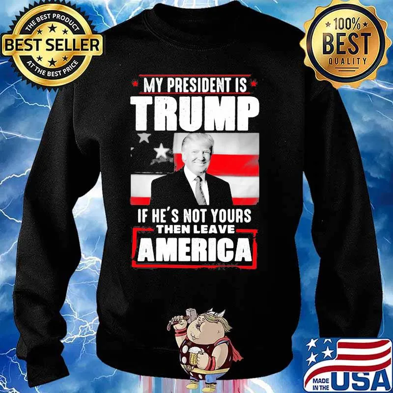 My president is trump if he's not yours then leave america s Sweater