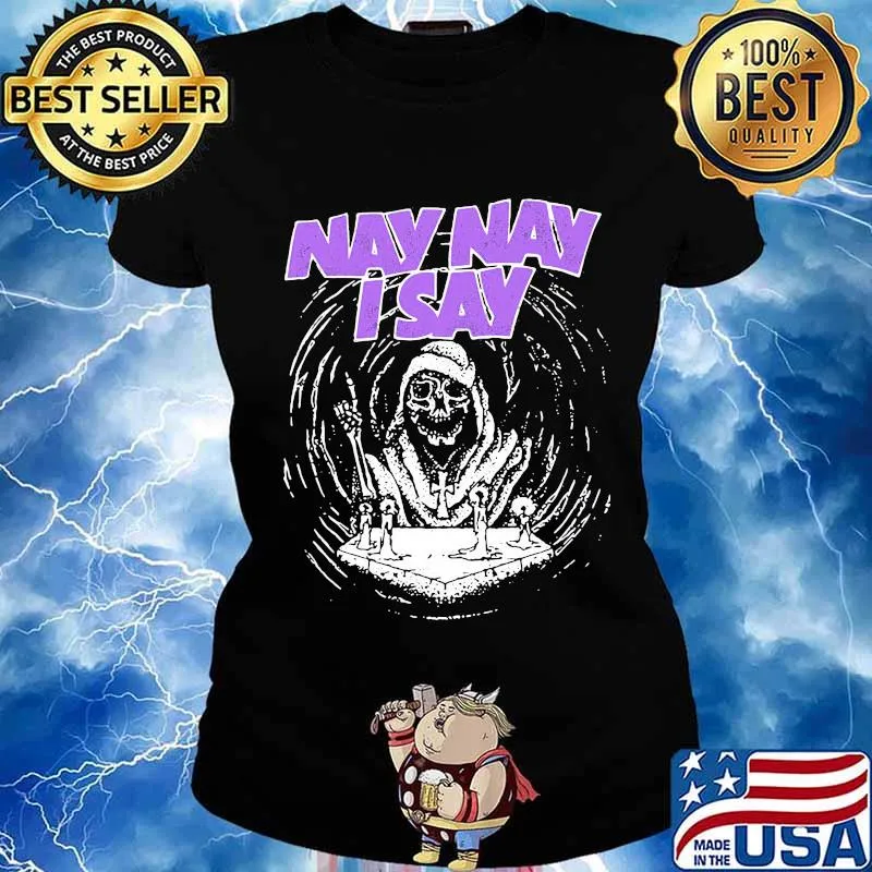 Nay nay i say the death s Ladies tee
