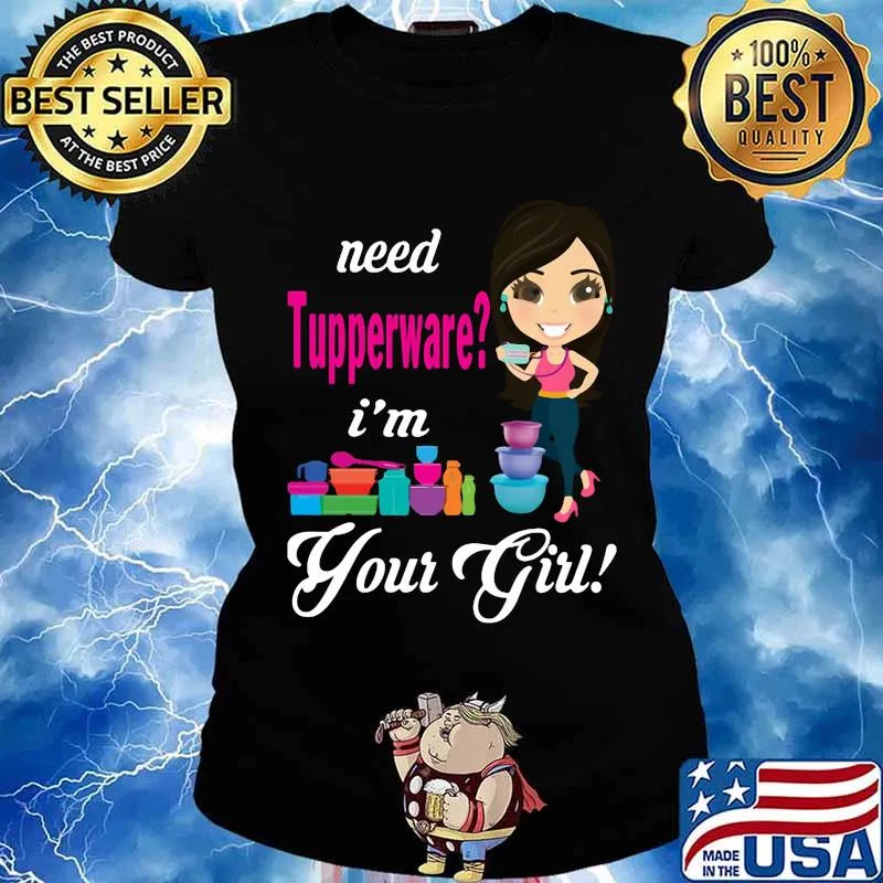 Need tupperware i'm your girl s Ladies tee