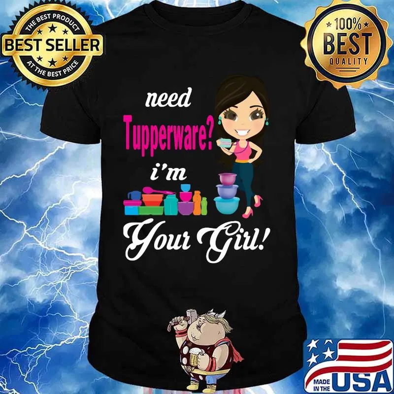 Need tupperware i'm your girl shirt