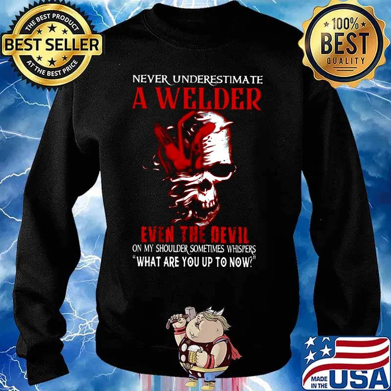 NEVER UNDERESTIMATE A WELDER EVEN THE DEVIL ON MY SHOULDER SOMETIMES WHISPERS WHAT ARE YOU UP TO NOW SKULL SHIRT Sweater