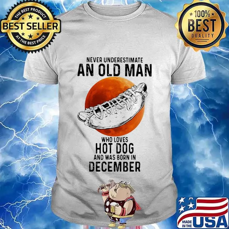 Never underestimate an old man who loves hot dog and was born in december sunset shirt