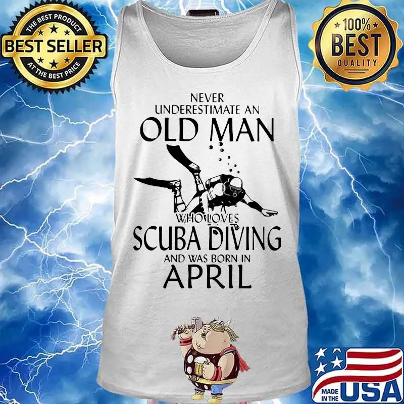 NEVER UNDERESTIMATE AN OLD MAN WHO LOVES SCUBA DIVING AND WAS BORN IN APRIL SHIRT Tank top