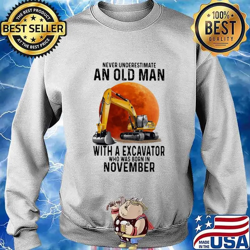 NEVER UNDERESTIMATE AN OLD MAN WITH A EXCAVATOR WHO WAS BORN IN NOVEMBER MOON SHIRT Sweater