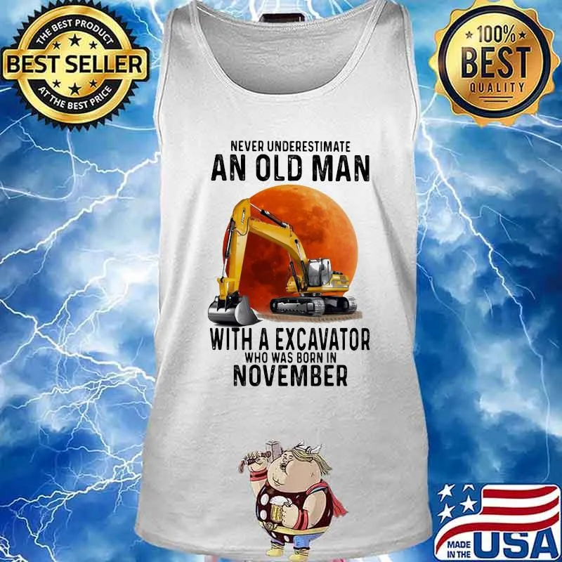 NEVER UNDERESTIMATE AN OLD MAN WITH A EXCAVATOR WHO WAS BORN IN NOVEMBER MOON SHIRT Tank top