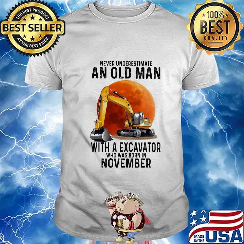NEVER UNDERESTIMATE AN OLD MAN WITH A EXCAVATOR WHO WAS BORN IN NOVEMBER MOON SHIRT