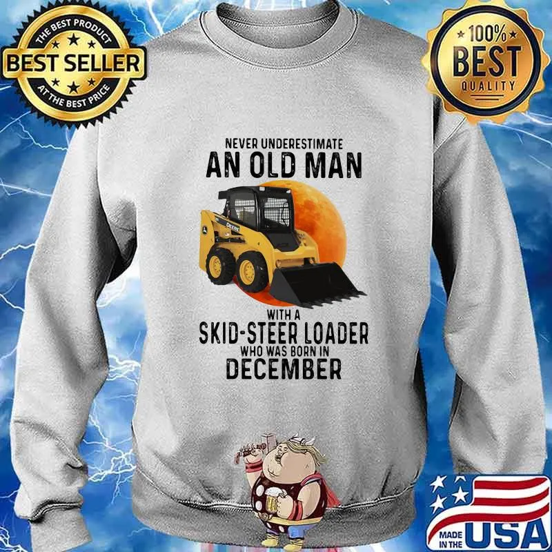 NEVER UNDERESTIMATE AN OLD MAN WITH A SKID-STEER LOADER WHO WAS BORN IN DECEMBER MOON SHIRT Sweater