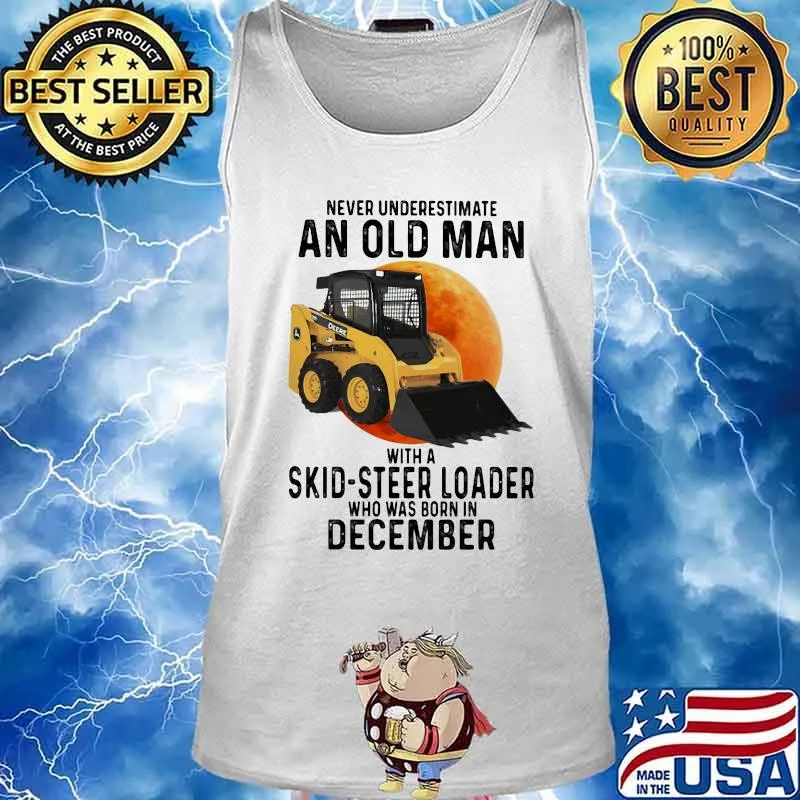 NEVER UNDERESTIMATE AN OLD MAN WITH A SKID-STEER LOADER WHO WAS BORN IN DECEMBER MOON SHIRT Tank top