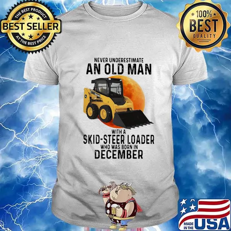 NEVER UNDERESTIMATE AN OLD MAN WITH A SKID-STEER LOADER WHO WAS BORN IN DECEMBER MOON SHIRT