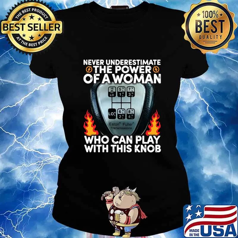 Never underestimate the power of a woman who can play with this knob s Ladies tee