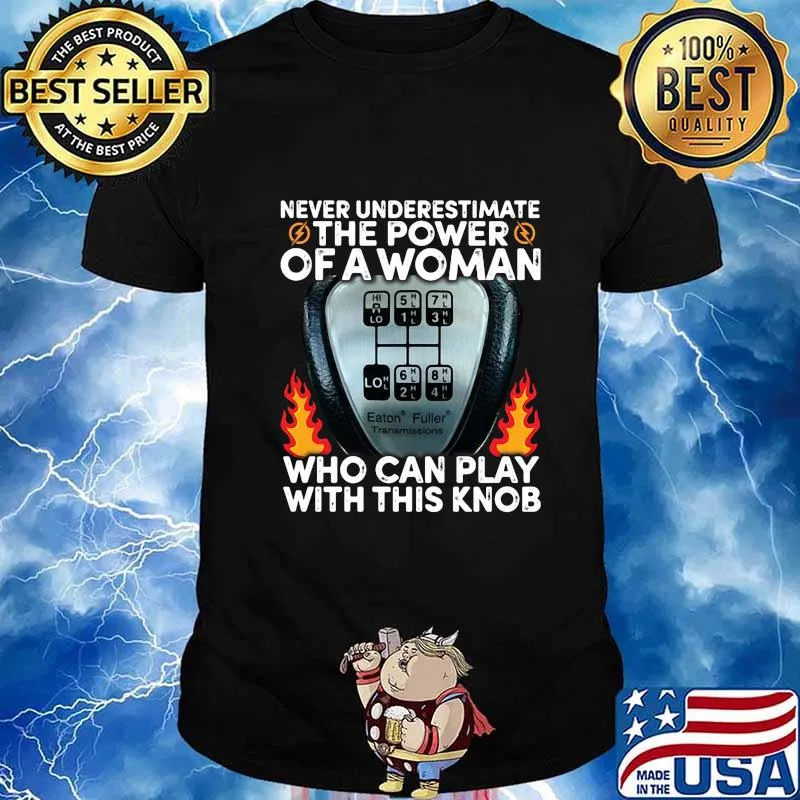 Never underestimate the power of a woman who can play with this knob shirt
