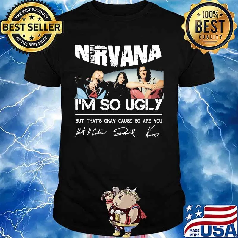 Nirvana i'm so ugly but that's okay cause so are you signatures shirt