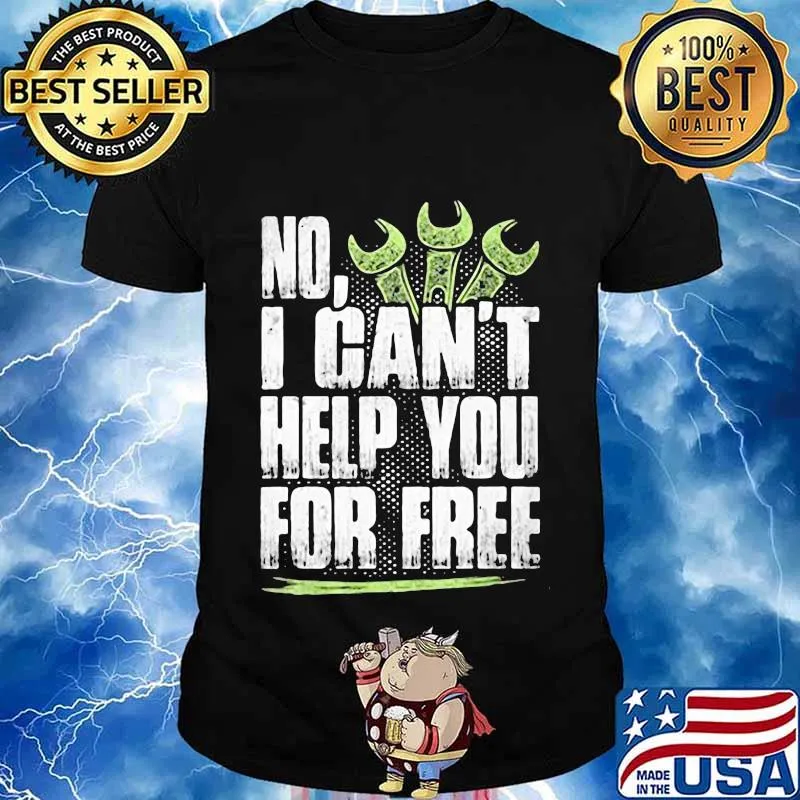 NO I CAN'T HELP YOU FOR FREE MECHANIC SHIRT