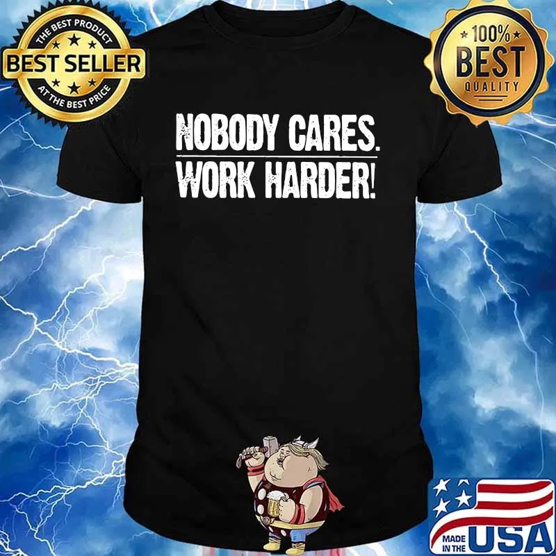 Nobody cares work harder shirt