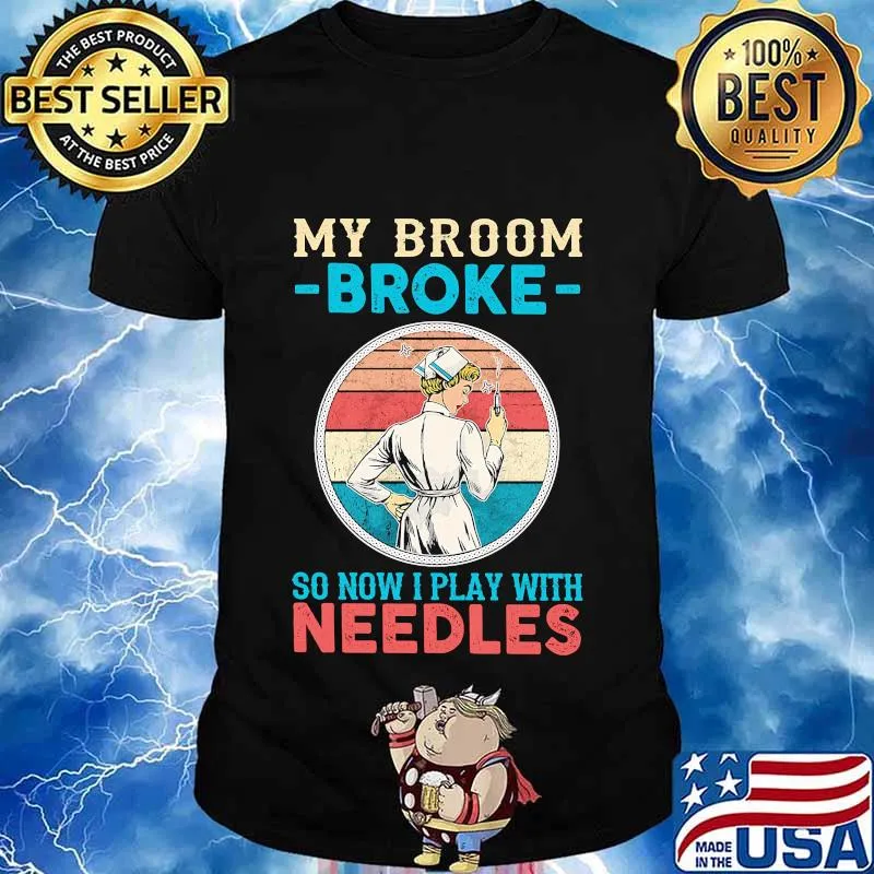 Nurse my broom broke so now i play with needles vintage retro shirt