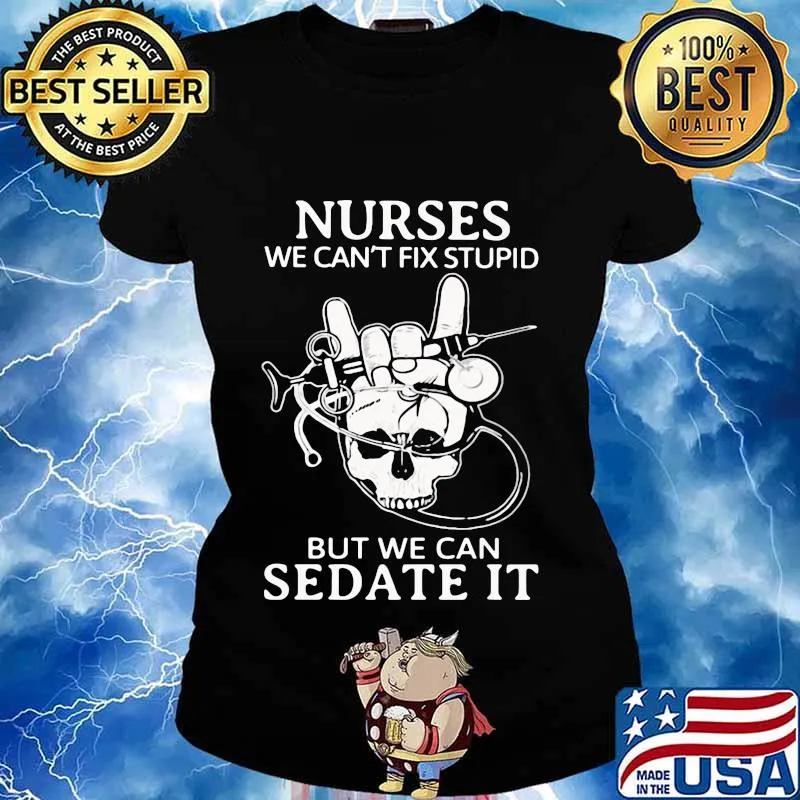 Nurse we can't fix stupid but we can sedate it skull s Ladies tee