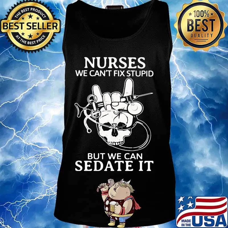 Nurse we can't fix stupid but we can sedate it skull s Tank top