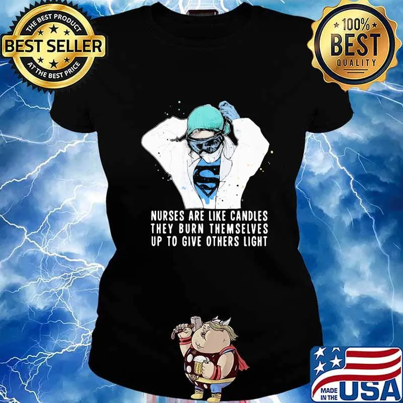 Nurses are like candles they burn themselves up to give others light s Ladies tee