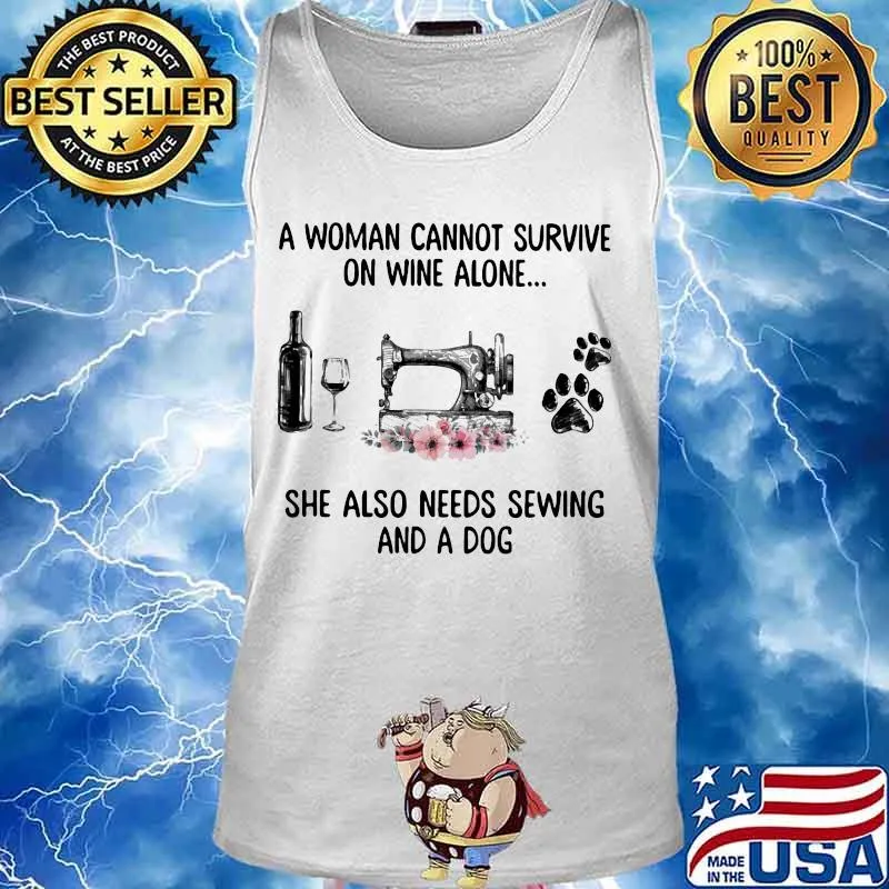 Official A woman cannot survive on wine alone she also needs sewing and a dog s Tank top