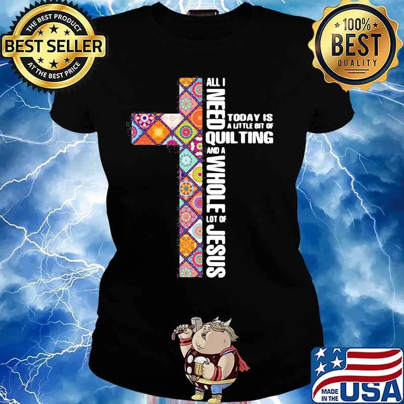Official All I need today is a little bit of quilting and a whole lot of Jesus s Ladies tee