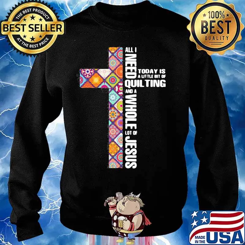 Official All I need today is a little bit of quilting and a whole lot of Jesus s Sweater