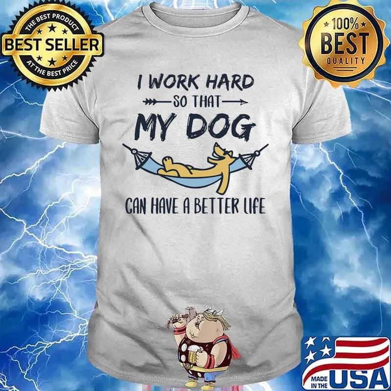 Official I work hard so that my dog can have a better life shirt