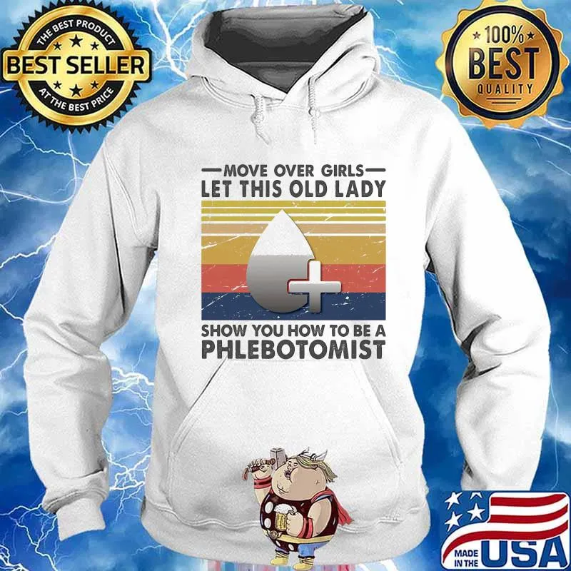 Official Move Over Girls Let This Old Lady Show You How To Be A Phlebotomist Vintage Retro Shirt Hoodie