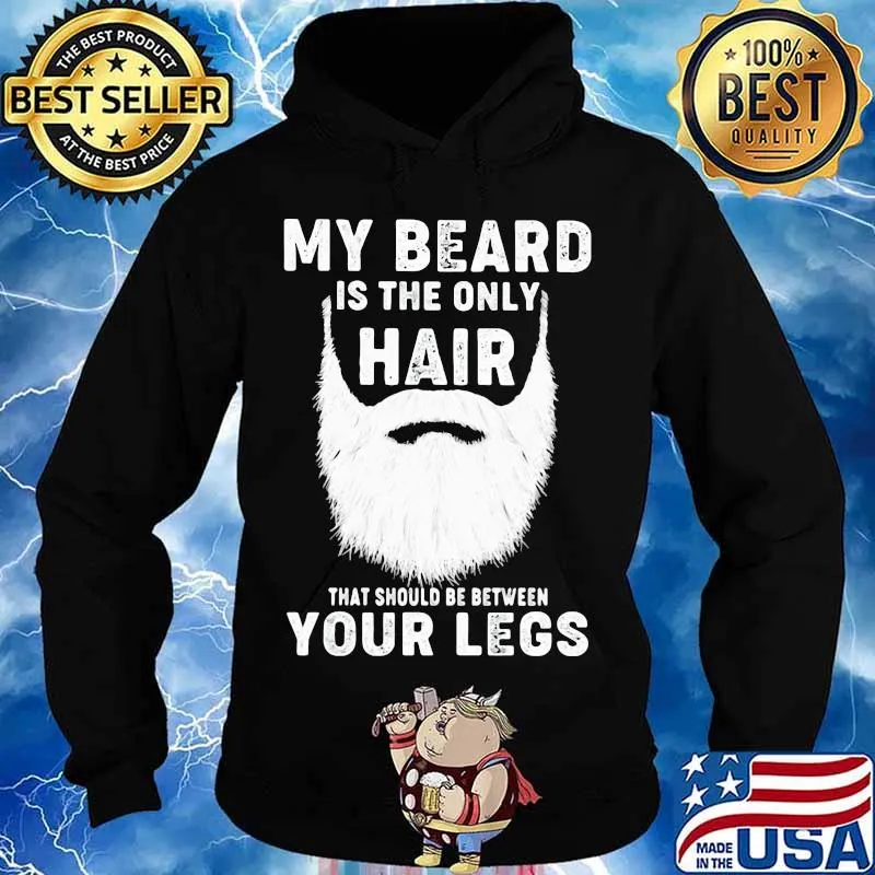 Official My Beard Is The Only Hair That Should Be Between Your Legs Shirt Hoodie