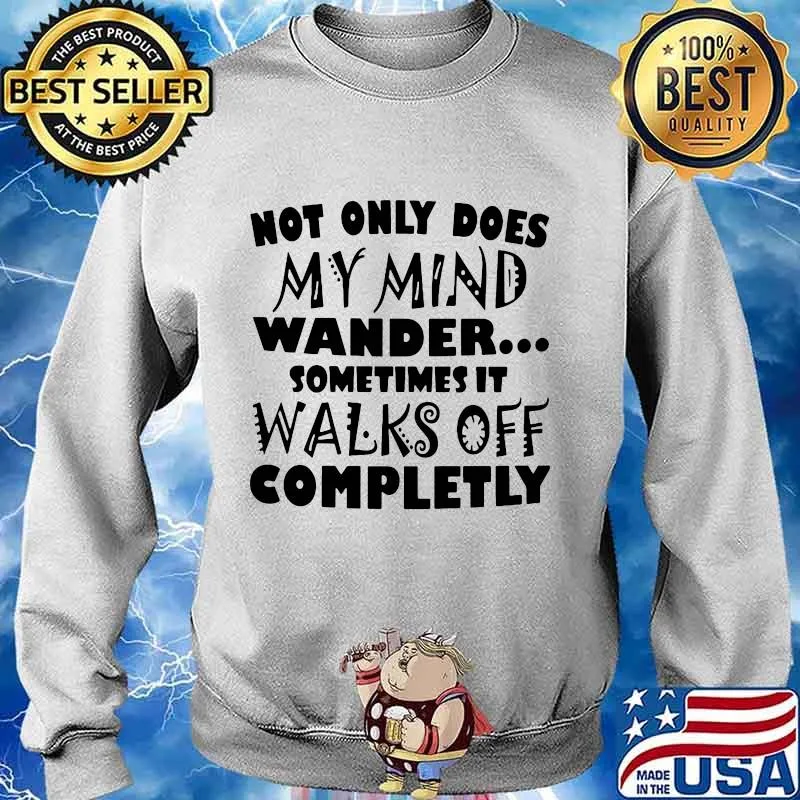 Official Not only does my mind wander sometimes it walks off completly s Sweater
