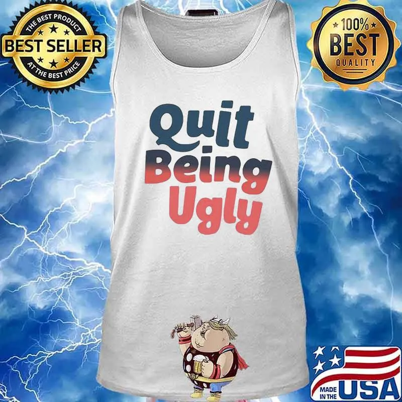Official Quit Being Ugly Shirt Tank top