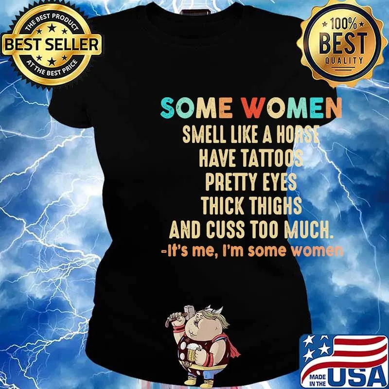 Official Some women smell like a horse have tattoos pretty eyes thick thighs and cuss too much It's me I'm some women s Ladies tee