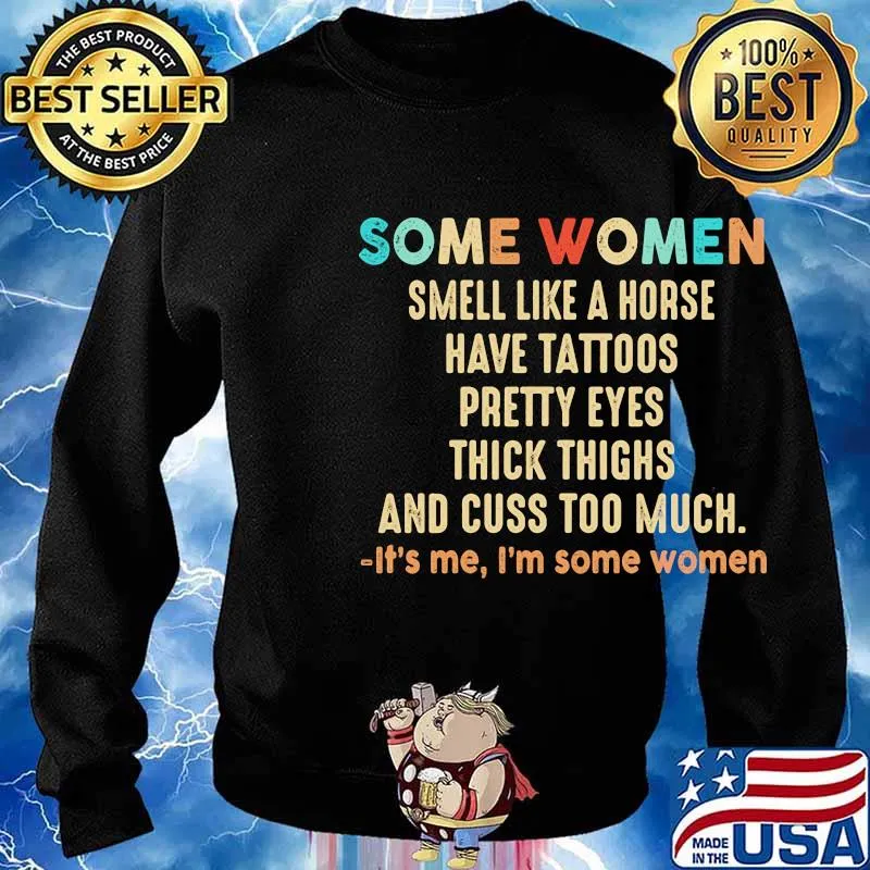 Official Some women smell like a horse have tattoos pretty eyes thick thighs and cuss too much It's me I'm some women s Sweater